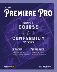 Adobe Premiere Pro : A Complete Course and Compendium of Features