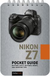 Nikon Z7: Pocket Guide : Buttons, Dials, Settings, Modes, and Shooting Tips