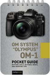 OM System Olympus OM-1: Pocket Guide : Buttons, Dials, Settings, Modes, and Shooting Tips