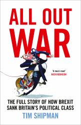 All Out War: the Full Story of How Brexit Sank Britain's Political Class