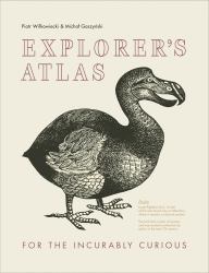 Explorer's Atlas: for the Incurably Curious