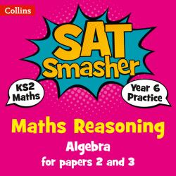 Year 6 Maths Reasoning - Algebra for Papers 2 and 3: for the 2020 Tests (Collins KS2 SATs Smashers)