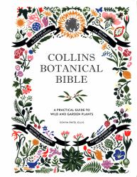 Collins Botanical Bible : A Practical Guide to Wild and Garden Plants