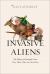 Invasive Aliens: the Plants and Animals from over There That Are over Here