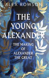 The Young Alexander : The Making of Alexander the Great