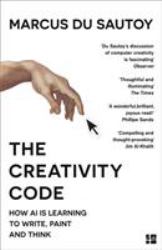 The Creativity Code : How AI Is Learning to Write, Paint and Think