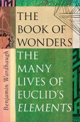 The Book of Wonders : The Many Lives of Euclid's Elements