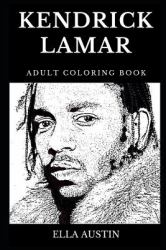 Kendrick Lamar Adult Coloring Book : Legendary Compton Youngster and Famous Rap God, Creative Hip Hop Artist and Acclaimed Lyricist Inspired Adult Coloring Book