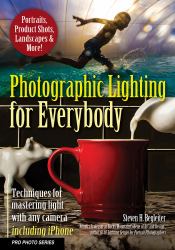 Photographic Lighting for Everybody : Techniques for Mastering Light with Any Camera-Including IPhone