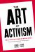 The Art of Activism : Your All-Purpose Guide to Making the Impossible Possible