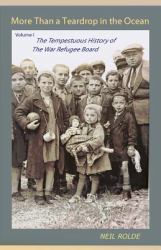 More Than a Teardrop in the Ocean : Vol. I, the Tempestuous History of the War Refugee Board