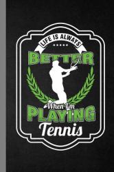 Life Is Always Better When I'm Playing Tennis : Racket Gift for Players and Coaches (6 X9 ) Lined Notebook to Write In