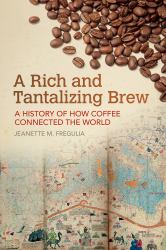 A Rich and Tantalizing Brew : A History of How Coffee Connected the World