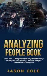 Analyzing People Book : Learn How to Analyze People Using Speed Reading Techniques Through Body Language Analysis and Emotional Intelligence