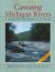 Canoeing Michigan Rivers : A Comprehensive Guide to 45 Rivers