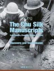 The Chu Silk Manuscripts from Zidanku, Changsha (Hunan Province) : Volume One: Discovery and Transmission