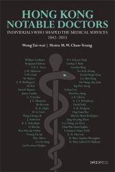 Notable Doctors in the Medical History of Hong Kong, 1842-2015 : Individuals Who Shaped the Medical Services, 1842-2015