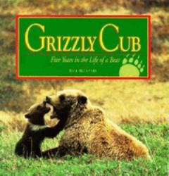 Grizzly Cub : Five Years in the Life of a Bear