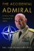 The Accidental Admiral : A Sailor Takes Command at NATO