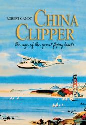 China Clipper : The Age of the Great Flying Boats