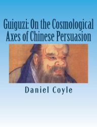 Guiguzi: on the Cosmological Axes of Chinese Persuasion : [Paperback Dissertation Reprint]