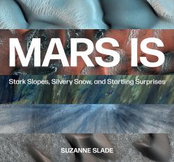 Mars Is : Stark Slopes, Silvery Snow, and Startling Surprises