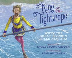 King of the Tightrope : When the Great Blondin Ruled Niagara