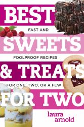 Best Sweets and Treats for Two : Fast and Foolproof Recipes for One, Two, or a Few (Best Ever)