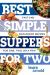 Best Simple Suppers for Two : Fast and Foolproof Recipes for One, Two, or a Few (Best Ever)