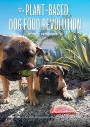 The Plant-Based Healthy Dog Revolution : Easy Recipes for Healthy Dogs