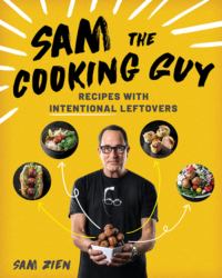 Sam the Cooking Guy : Recipes with Intentional Leftovers