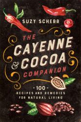 The Cayenne and Cocoa Companion : 100 Recipes and Remedies for Natural Living