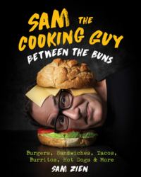 Sam the Cooking Guy: Between the Buns : Burgers, Sandwiches, Tacos, Burritos, Hot Dogs and More