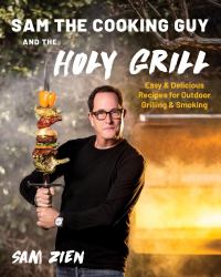 Sam the Cooking Guy and the Holy Grill : Easy and Delicious Recipes for Outdoor Grilling and Smoking