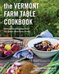 The Vermont Farm Table Cookbook : 150 Homegrown Recipes from the Green Mountain State (10th Anniversary)