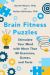 Brain Fitness Puzzles : Stimulate Your Mind with More Than 80 Exercises, Games, and Tests