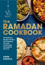 The Ramadan Cookbook : 80 Delicious Recipes Perfect for Ramadan, Eid, and Celebrating Throughout the Ye Ar