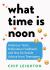 What Time Is Noon? : Hilarious Texts, Ridiculous Feedback, and Not-So-Subtle Advice from Teenagers