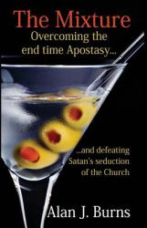 The Mixture : Overcoming the Endtime Apostasy and Defeating Satan's Seduction of the Church