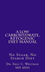 A Low Carbohydrate, Ketogenic Diet Manual : No Sugar, No Starch Diet