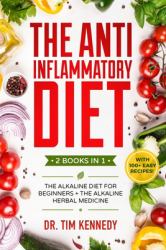 The Anti Inflammatory Diet : 2 BOOKS in 1 - the Alkaline Diet for Beginners + the Alkaline Herbal Medicine - How to Reduce Inflammation Naturally with a Plant Based Diet. with 100+ Easy Recipes