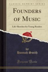 Founders of Music : Life-Sketches for Young Readers (Classic Reprint)