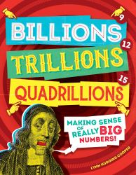 Billions, Trillions, Quadrillions : Making Sense of Really Big Numbers