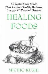 Healing Foods : 55 Nutritious Foods That Create Health, Balance, Energy and Prevent Disease