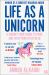 Life As a Unicorn : A Journey from Shame to Pride and Everything in Between