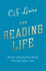 The Reading Life : The Joy of Seeing New Worlds Through Others' Eyes