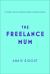 The Freelance Mum : A Flexible Career Guide for Better Work-Life Balance