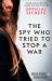 The Spy Who Tried to Stop a War : Inspiration for the Major Motion Picture Official Secrets [Film Tie-In]