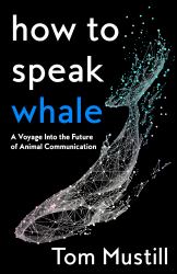 How to Speak Whale : A Voyage into the Future of Animal Communication