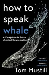 How to Speak Whale : A Voyage into the Future of Animal Communication